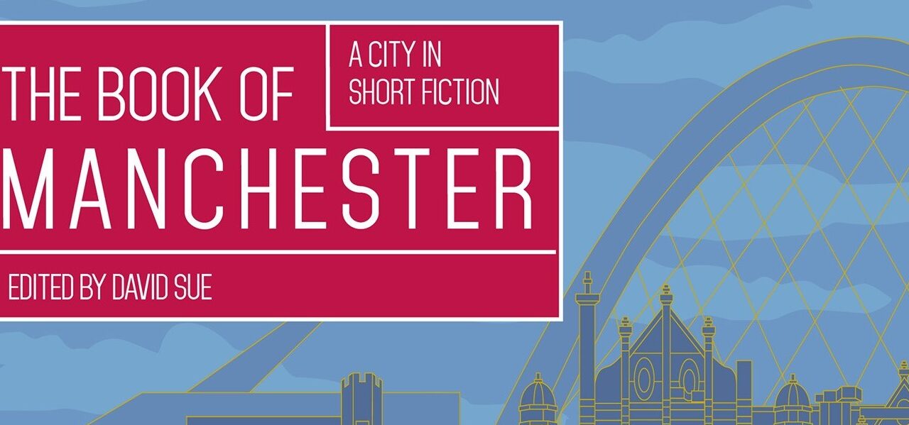 ‘writing a better future’ The Book of Manchester: A City in Short Fiction